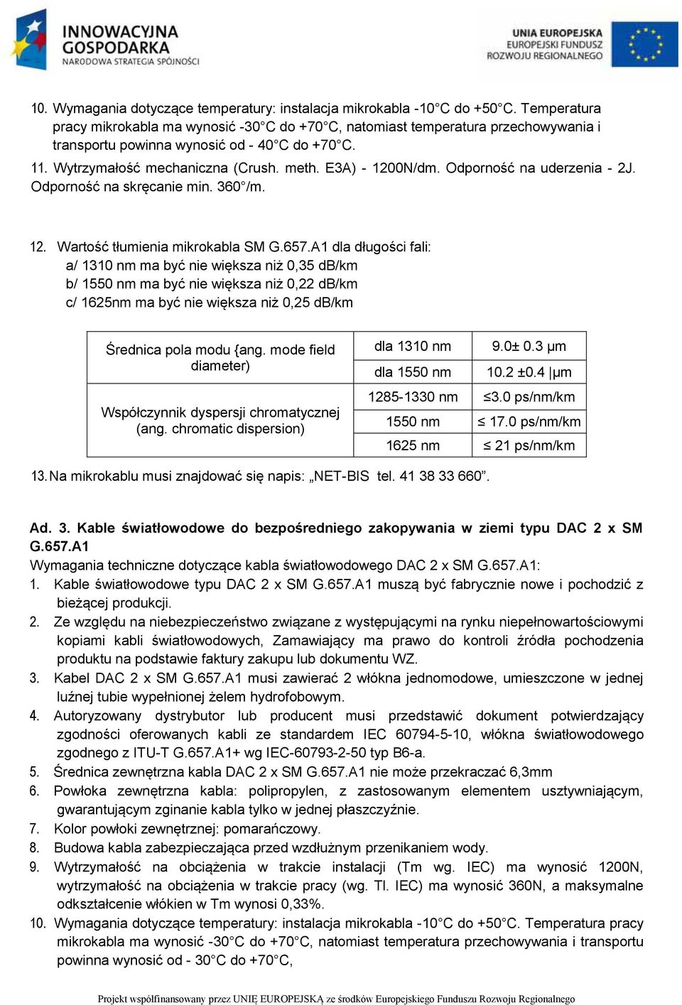 E3A) - 1200N/dm. Odporność na uderzenia - 2J. Odporność na skręcanie min. 360 /m. 12. Wartość tłumienia mikrokabla SM G.657.