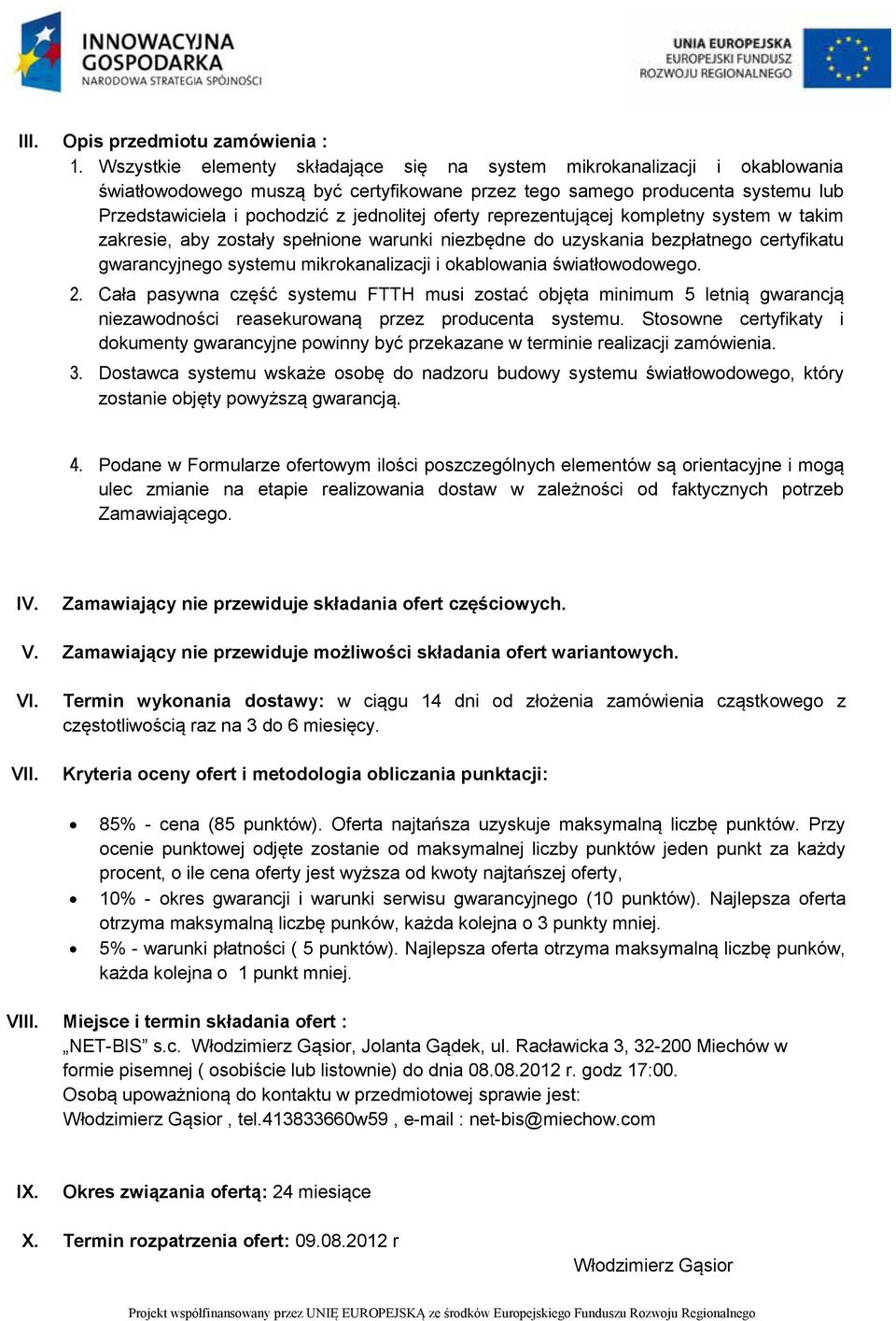 oferty reprezentującej kompletny system w takim zakresie, aby zostały spełnione warunki niezbędne do uzyskania bezpłatnego certyfikatu gwarancyjnego systemu mikrokanalizacji i okablowania