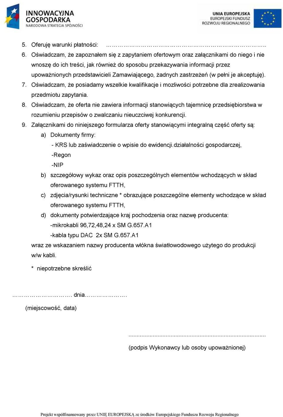 Zamawiającego, żadnych zastrzeżeń (w pełni je akceptuję). 7. Oświadczam, że posiadamy wszelkie kwalifikacje i mozliwości potrzebne dla zrealizowania przedmiotu zapytania. 8.