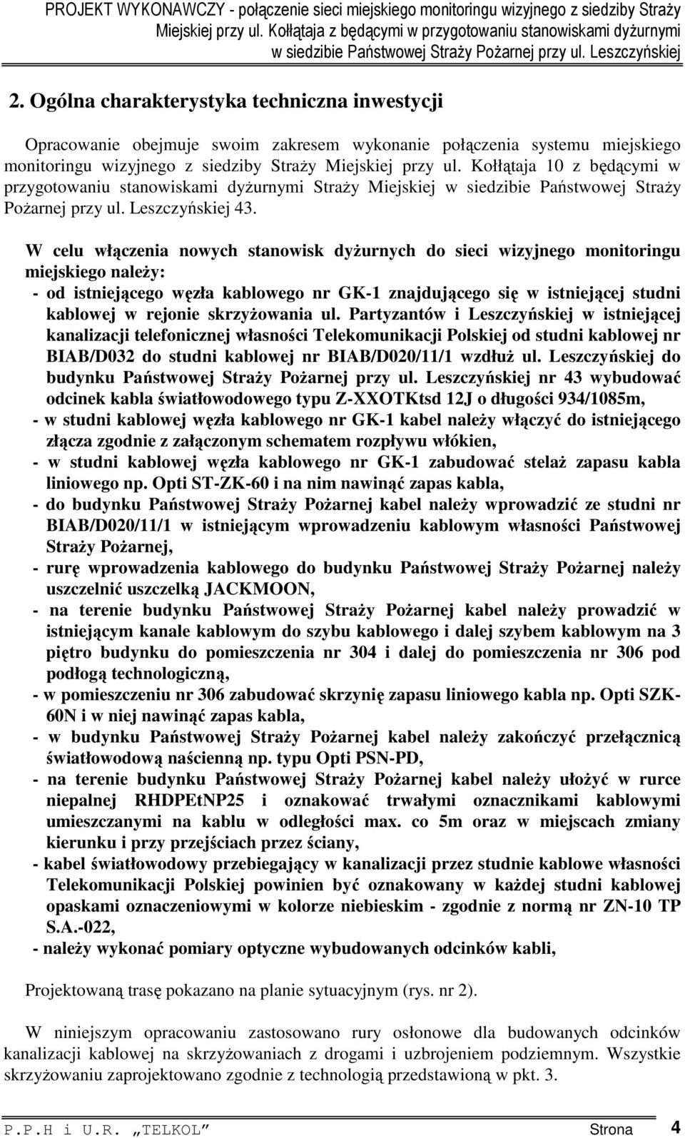 W celu włączenia nowych stanowisk dyżurnych do sieci wizyjnego monitoringu miejskiego należy: - od istniejącego węzła kablowego nr GK-1 znajdującego się w istniejącej studni kablowej w rejonie