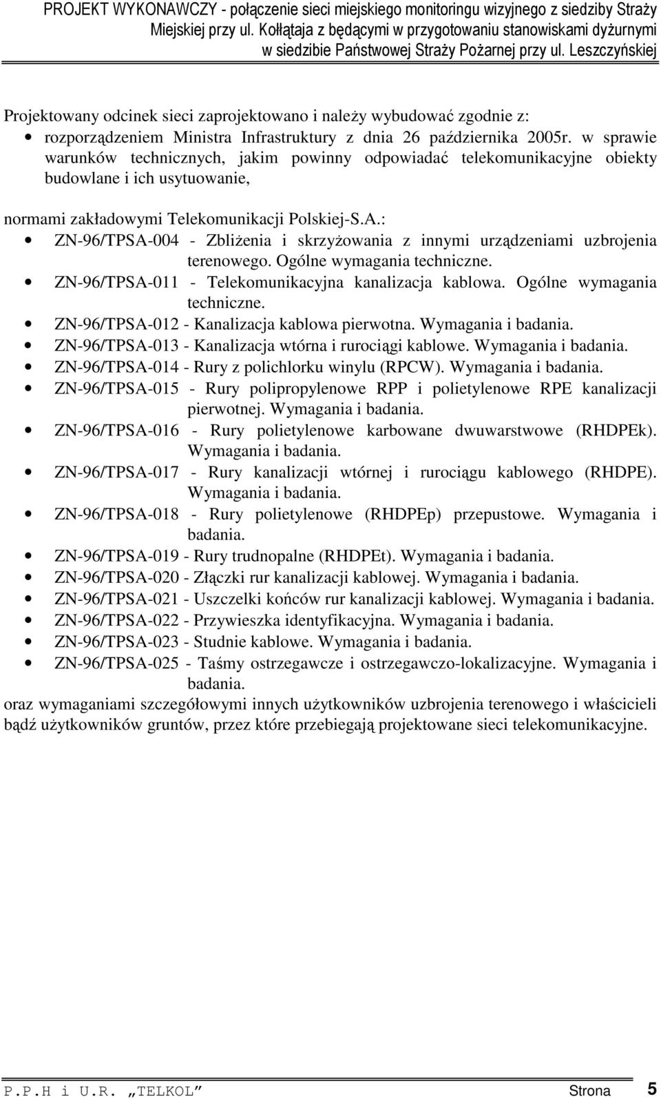 : ZN-96/TPSA-004 - Zbliżenia i skrzyżowania z innymi urządzeniami uzbrojenia terenowego. Ogólne wymagania techniczne. ZN-96/TPSA-011 - Telekomunikacyjna kanalizacja kablowa.