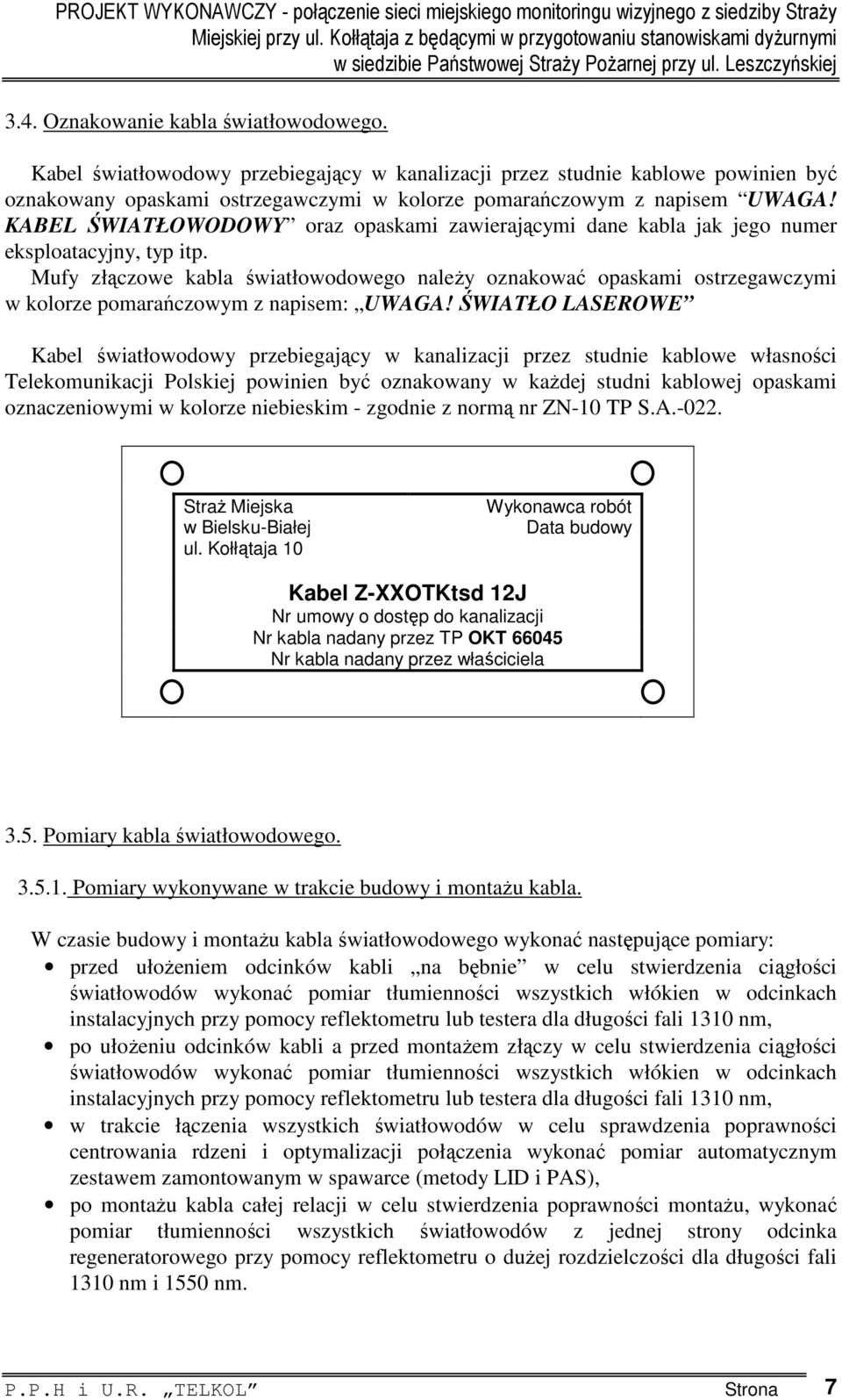 Mufy złączowe kabla światłowodowego należy oznakować opaskami ostrzegawczymi w kolorze pomarańczowym z napisem: UWAGA!