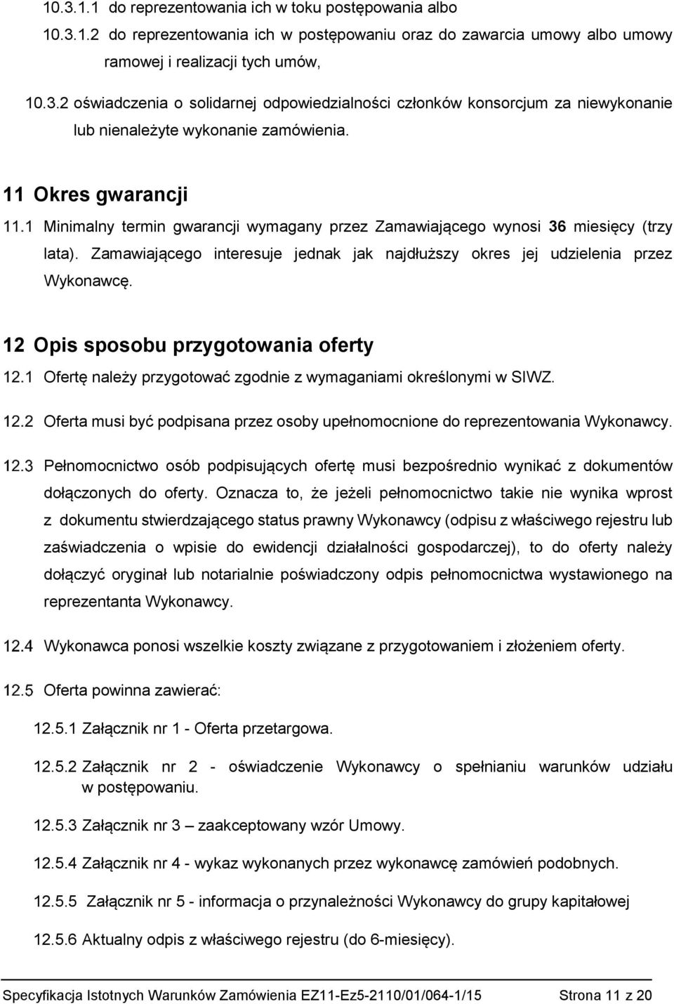 12 Opis sposobu przygotowania oferty Ofertę należy przygotować zgodnie z wymaganiami określonymi w SIWZ. Oferta musi być podpisana przez osoby upełnomocnione do reprezentowania Wykonawcy.