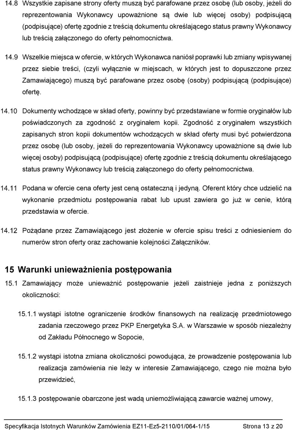 Wszelkie miejsca w ofercie, w których Wykonawca naniósł poprawki lub zmiany wpisywanej przez siebie treści, (czyli wyłącznie w miejscach, w których jest to dopuszczone przez Zamawiającego) muszą być