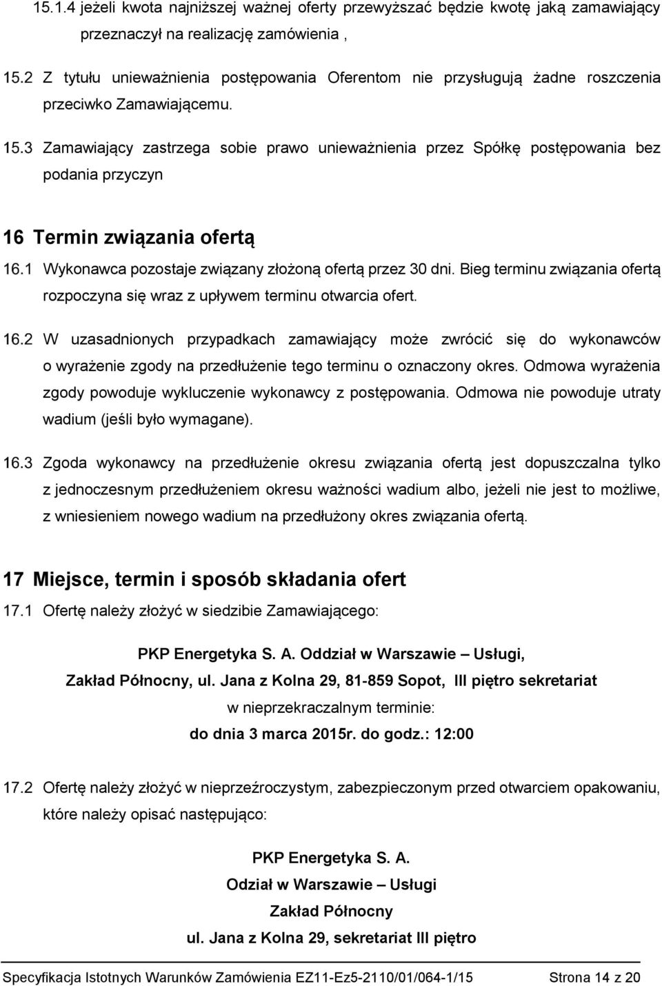 Zamawiający zastrzega sobie prawo unieważnienia przez Spółkę postępowania bez podania przyczyn 16 Termin związania ofertą Wykonawca pozostaje związany złożoną ofertą przez 30 dni.