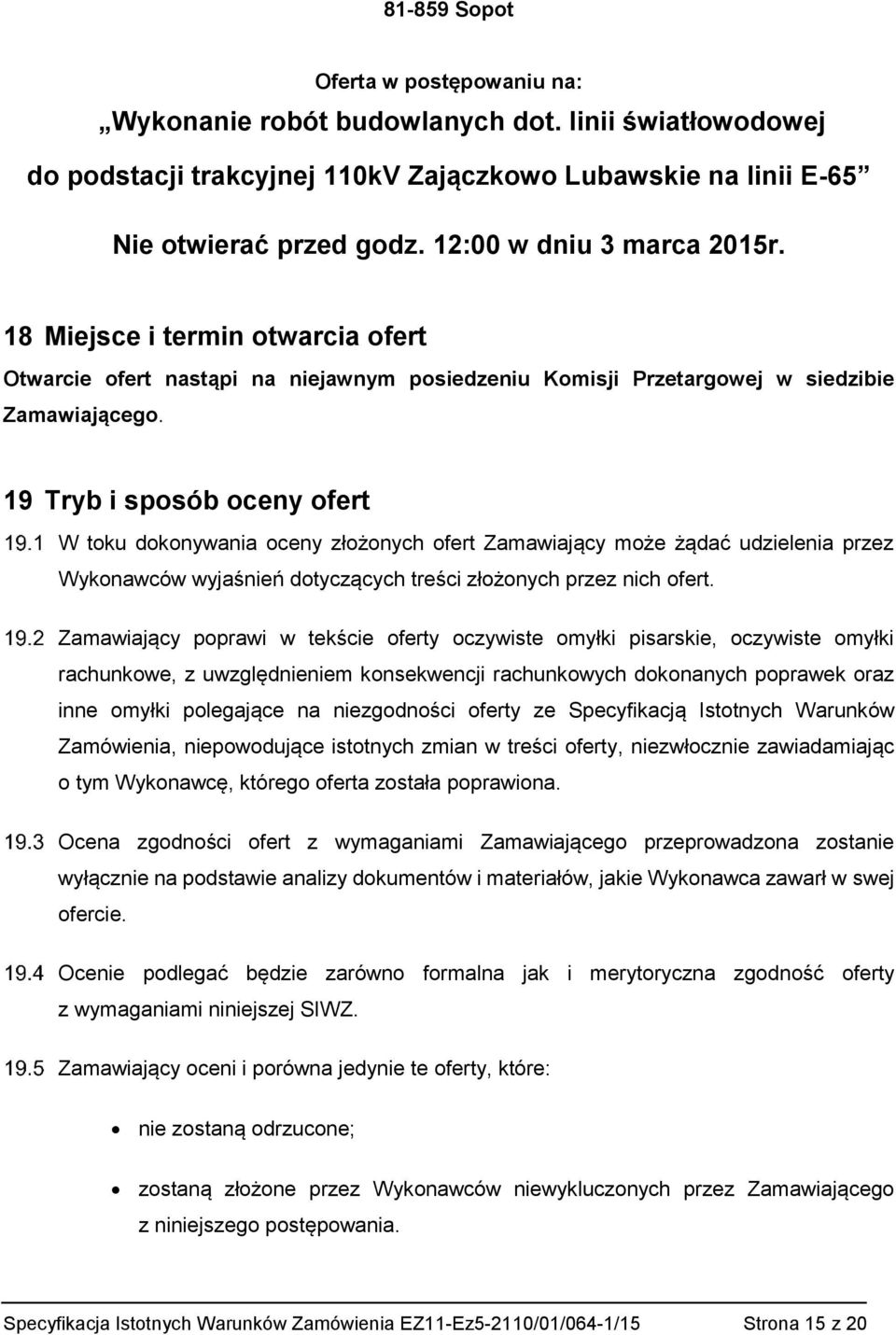 19 Tryb i sposób oceny ofert W toku dokonywania oceny złożonych ofert Zamawiający może żądać udzielenia przez Wykonawców wyjaśnień dotyczących treści złożonych przez nich ofert.