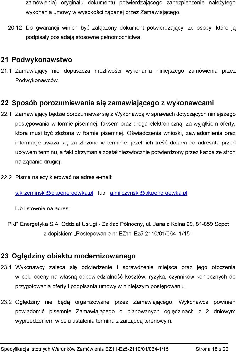 21 Podwykonawstwo Zamawiający nie dopuszcza możliwości wykonania niniejszego zamówienia przez Podwykonawców.