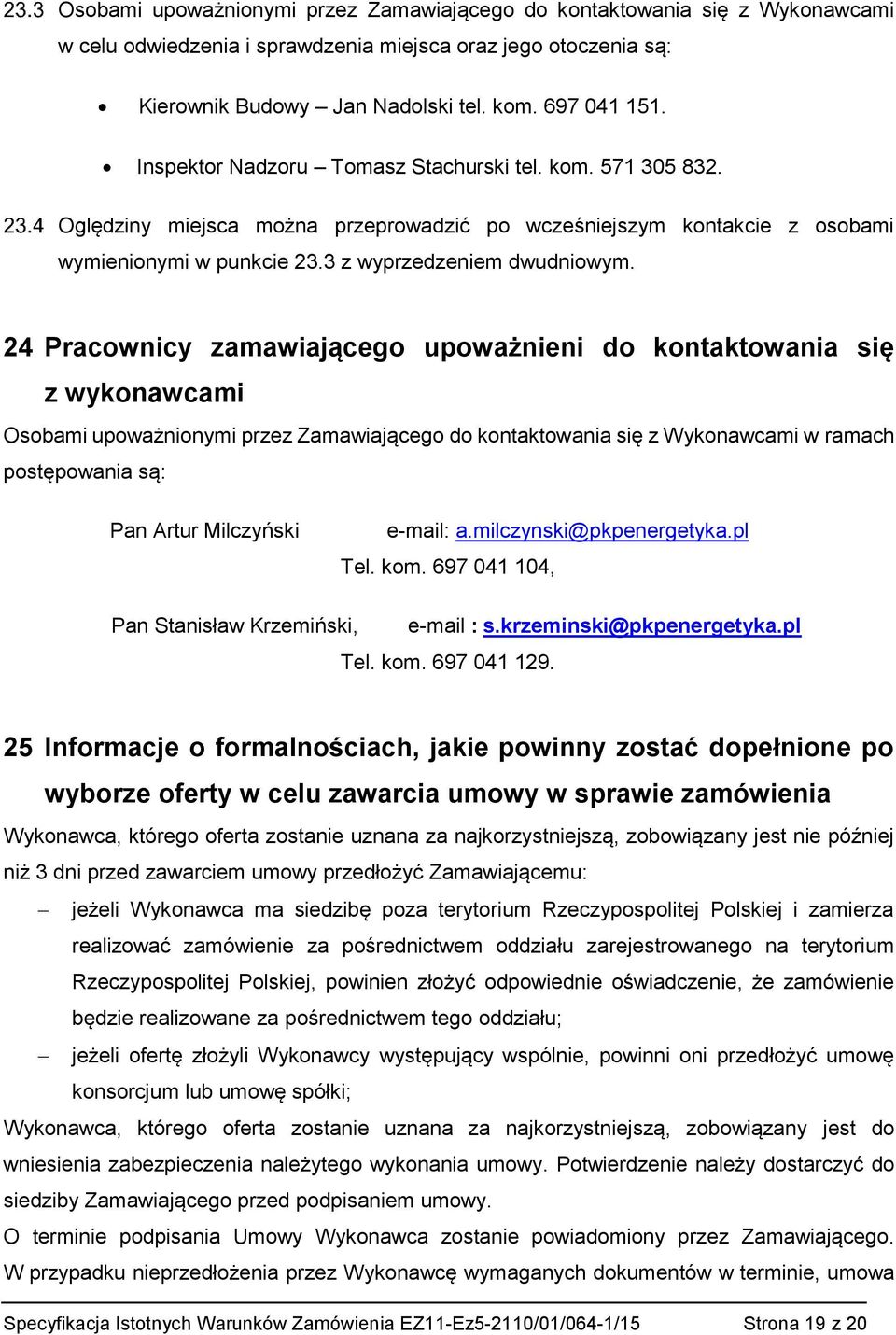 24 Pracownicy zamawiającego upoważnieni do kontaktowania się z wykonawcami Osobami upoważnionymi przez Zamawiającego do kontaktowania się z Wykonawcami w ramach postępowania są: Pan Artur Milczyński