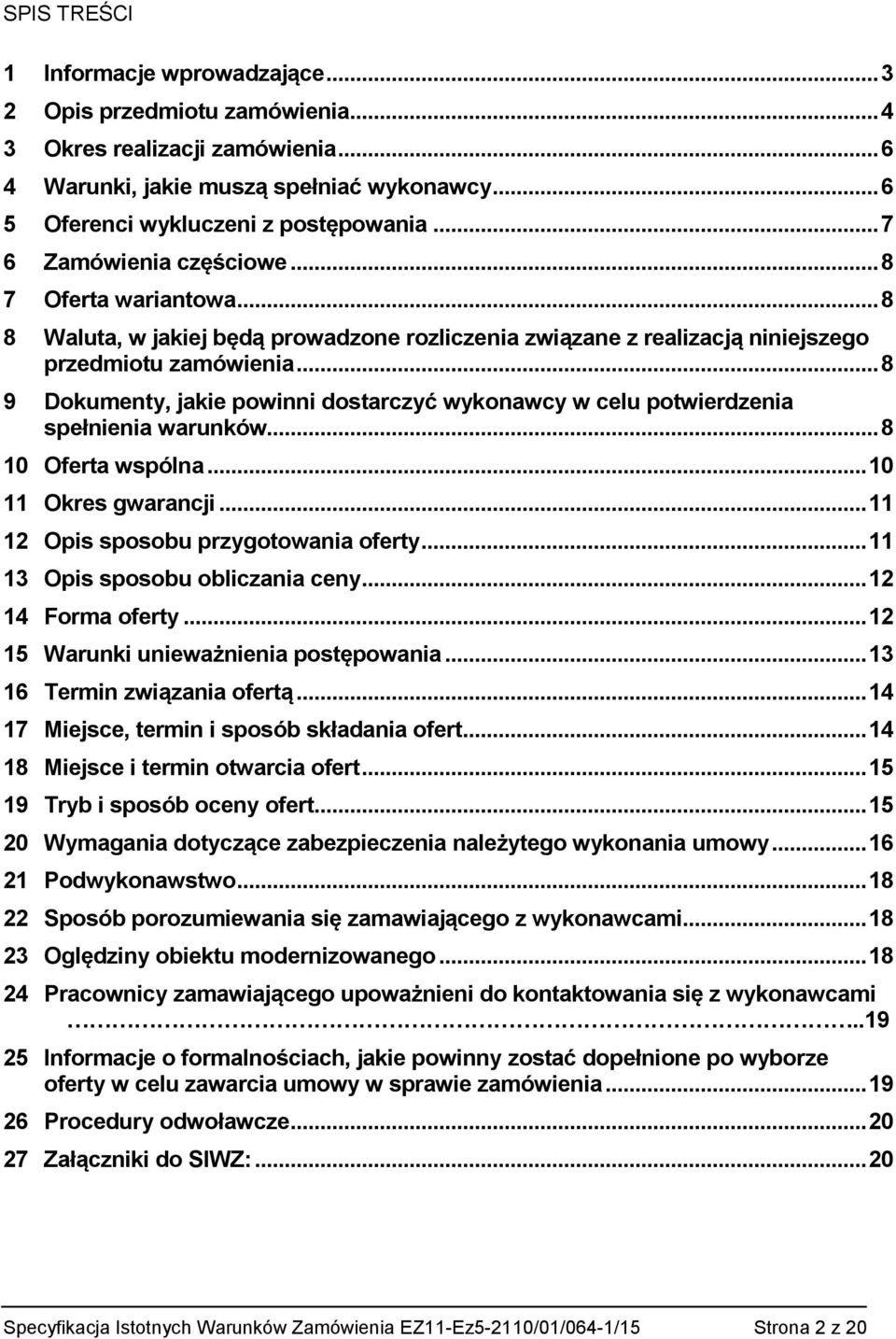 .. 8 9 Dokumenty, jakie powinni dostarczyć wykonawcy w celu potwierdzenia spełnienia warunków... 8 10 Oferta wspólna... 10 11 Okres gwarancji... 11 12 Opis sposobu przygotowania oferty.
