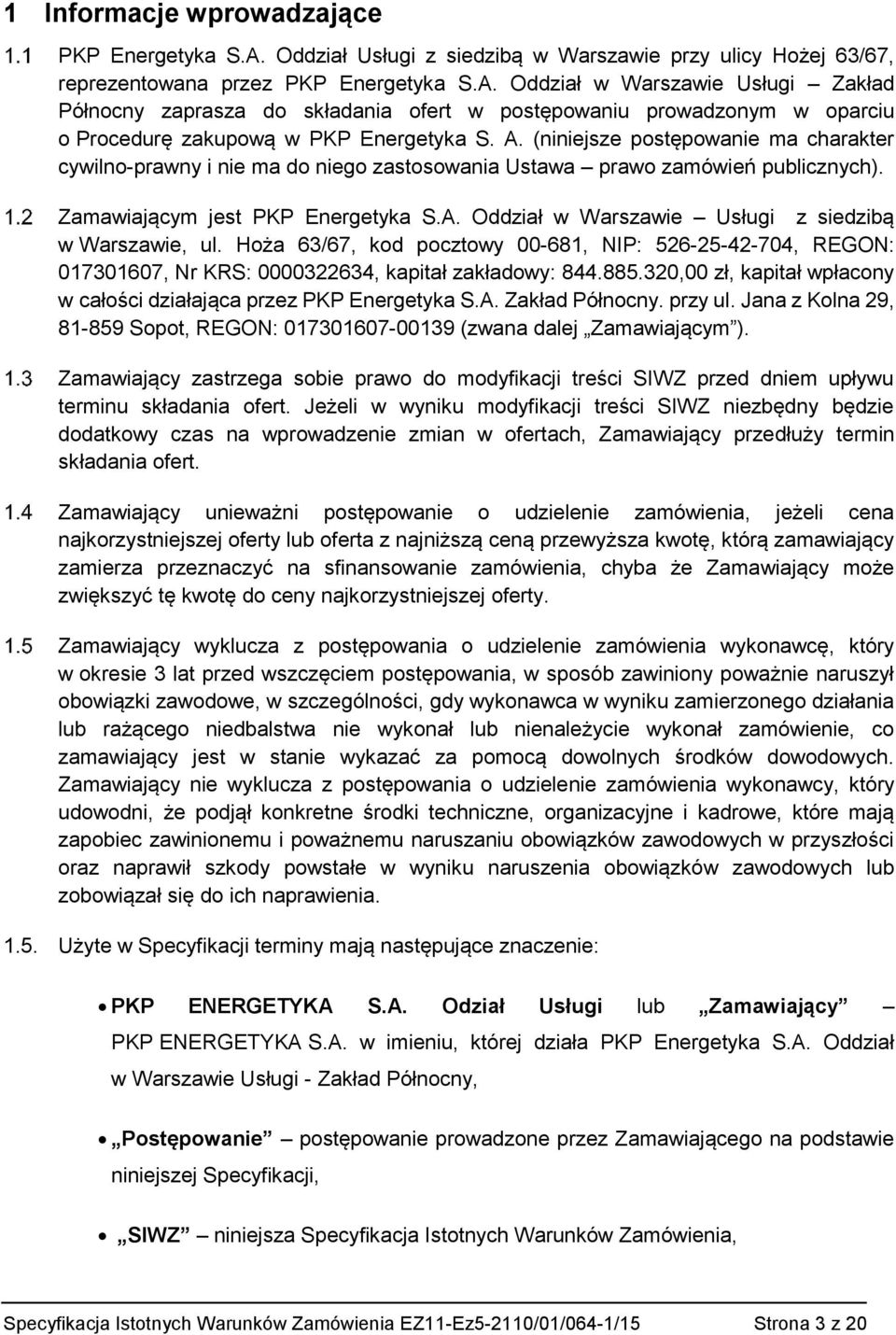 Hoża 63/67, kod pocztowy 00-681, NIP: 526-25-42-704, REGON: 017301607, Nr KRS: 0000322634, kapitał zakładowy: 844.885.320,00 zł, kapitał wpłacony w całości działająca przez PKP Energetyka S.A.