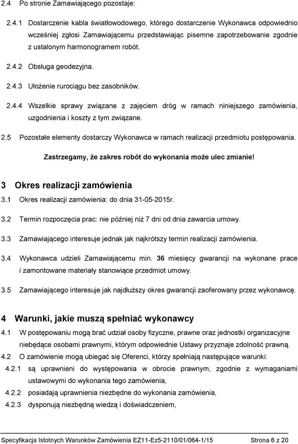 2 Obsługa geodezyjna. 2.4.3 Ułożenie rurociągu bez zasobników. 2.4.4 Wszelkie sprawy związane z zajęciem dróg w ramach niniejszego zamówienia, uzgodnienia i koszty z tym związane.