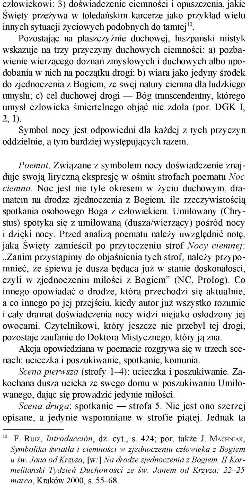 drogi; b) wiara jako jedyny środek do zjednoczenia z Bogiem, ze swej natury ciemna dla ludzkiego umysłu; c) cel duchowej drogi Bóg transcendentny, którego umysł człowieka śmiertelnego objąć nie zdoła