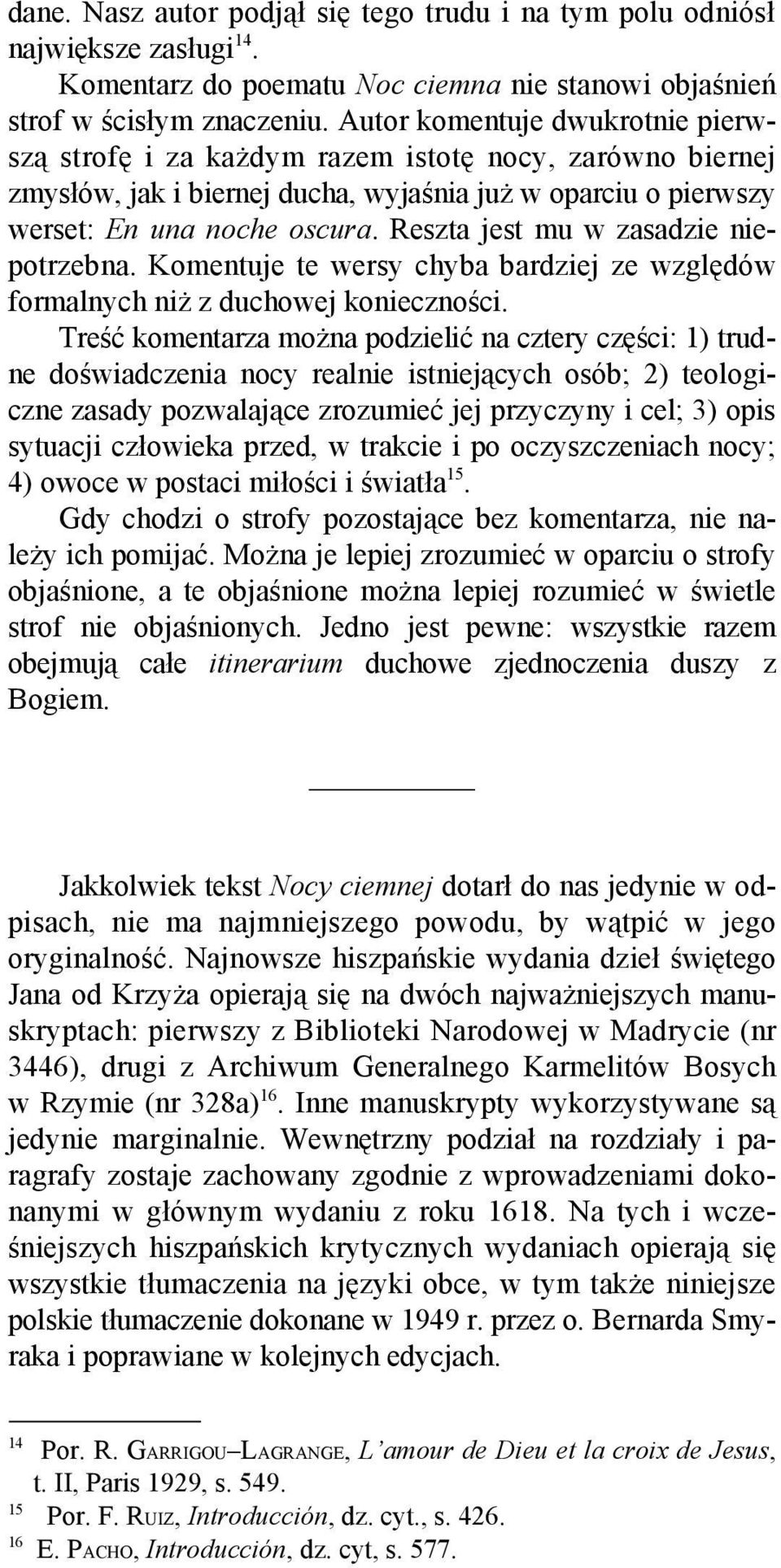 Reszta jest mu w zasadzie niepotrzebna. Komentuje te wersy chyba bardziej ze względów formalnych niż z duchowej konieczności.