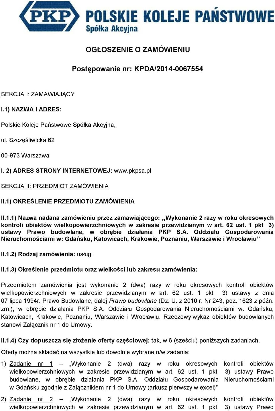 OKREŚLENIE PRZEDMIOTU ZAMÓWIENIA II.1.1) Nazwa nadana zamówieniu przez zamawiającego: Wykonanie 2 razy w roku okresowych kontroli obiektów wielkopowierzchniowych w zakresie przewidzianym w art.