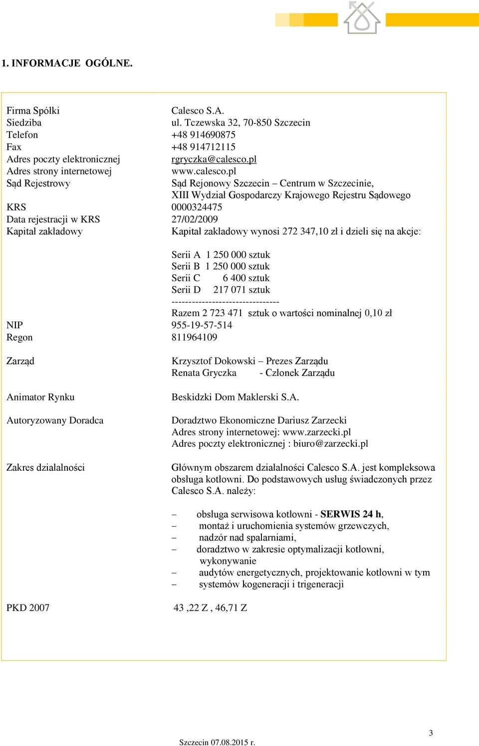 pl Sąd Rejestrowy Sąd Rejonowy Szczecin Centrum w Szczecinie, XIII Wydział Gospodarczy Krajowego Rejestru Sądowego KRS 0000324475 Data rejestracji w KRS 27/02/2009 Kapitał zakładowy Kapitał zakładowy