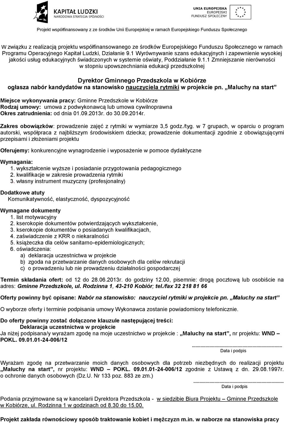 w 7 grupach, w oparciu o program autorski, współpraca z najbliższym środowiskiem dziecka; prowadzenie dokumentacji zgodnie z obowiązującymi przepisami i złożeniami projektu Oferujemy: