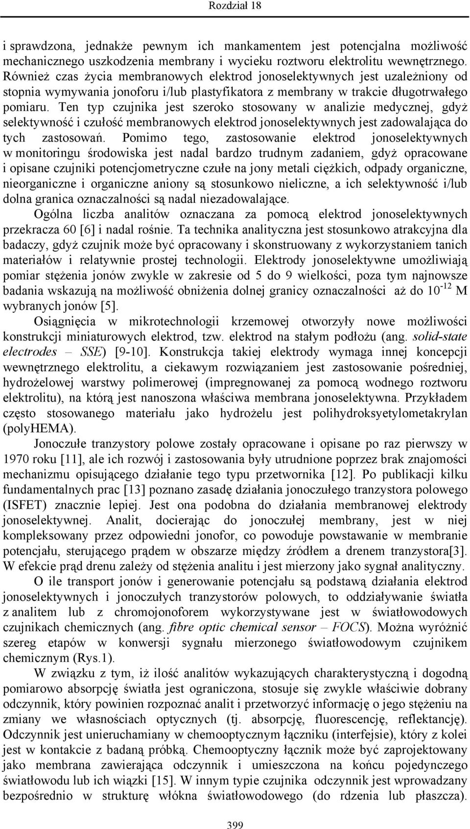 Ten typ czujnika jest szeroko stosowany w analizie medycznej, gdyż selektywność i czułość membranowych elektrod jonoselektywnych jest zadowalająca do tych zastosowań.