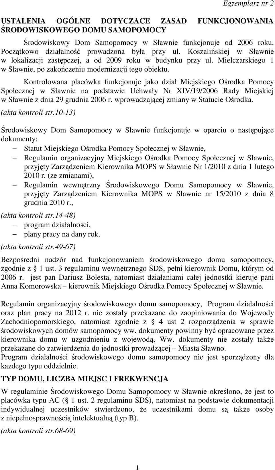 Kontrolowana placówka funkcjonuje jako dział Miejskiego Ośrodka Pomocy Społecznej w Sławnie na podstawie Uchwały Nr XIV/19/2006 Rady Miejskiej w Sławnie z dnia 29 grudnia 2006 r.