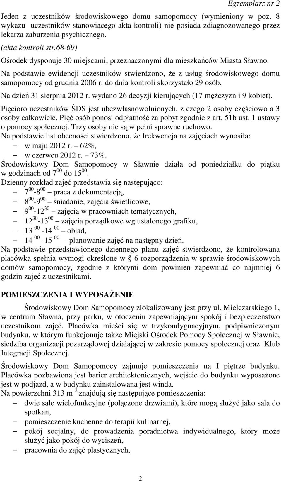 Na podstawie ewidencji uczestników stwierdzono, że z usług środowiskowego domu samopomocy od grudnia 2006 r. do dnia kontroli skorzystało 29 osób. Na dzień 31 sierpnia 2012 r.