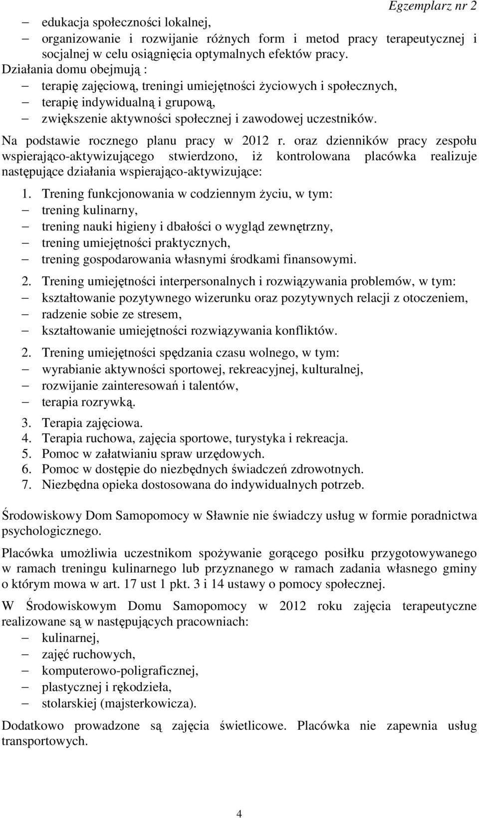 Na podstawie rocznego planu pracy w 2012 r. oraz dzienników pracy zespołu wspierająco-aktywizującego stwierdzono, iż kontrolowana placówka realizuje następujące działania wspierająco-aktywizujące: 1.