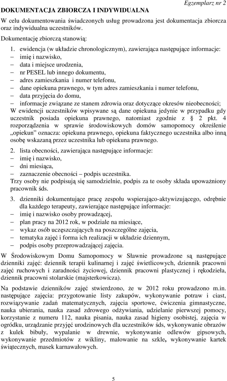 opiekuna prawnego, w tym adres zamieszkania i numer telefonu, data przyjęcia do domu, informacje związane ze stanem zdrowia oraz dotyczące okresów nieobecności; W ewidencji uczestników wpisywane są