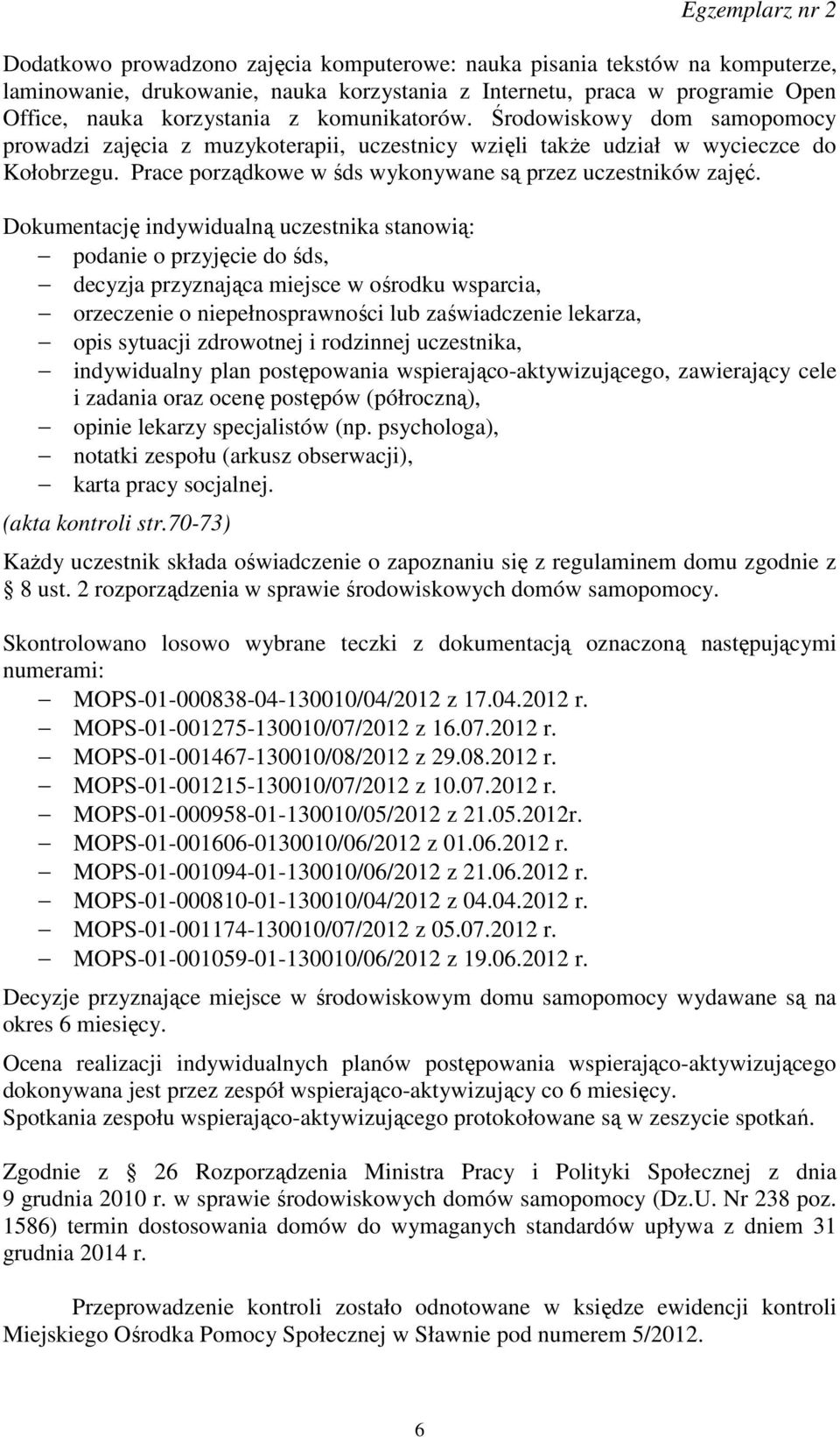 Dokumentację indywidualną uczestnika stanowią: podanie o przyjęcie do śds, decyzja przyznająca miejsce w ośrodku wsparcia, orzeczenie o niepełnosprawności lub zaświadczenie lekarza, opis sytuacji