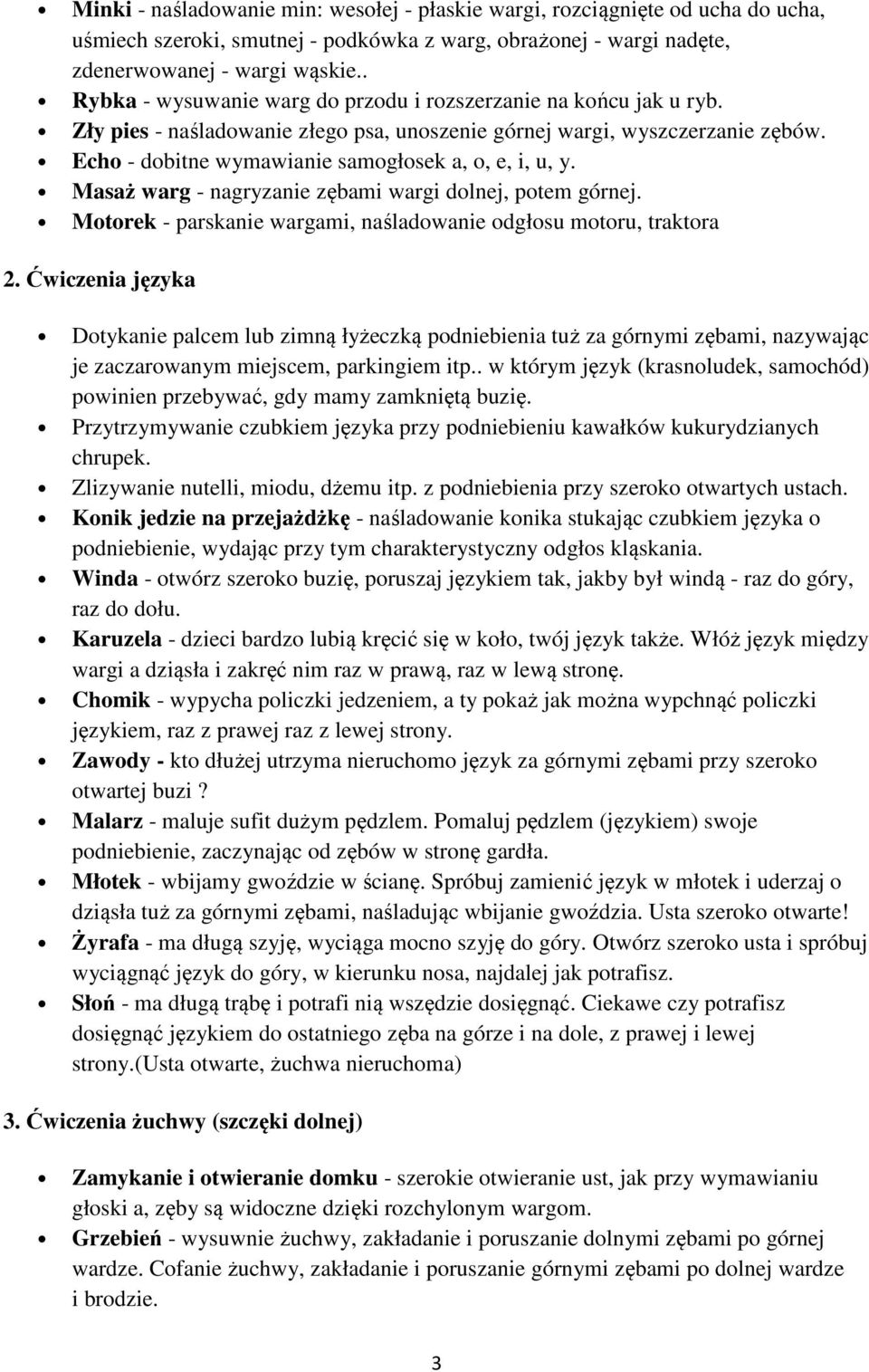 Echo - dobitne wymawianie samogłosek a, o, e, i, u, y. Masaż warg - nagryzanie zębami wargi dolnej, potem górnej. Motorek - parskanie wargami, naśladowanie odgłosu motoru, traktora 2.