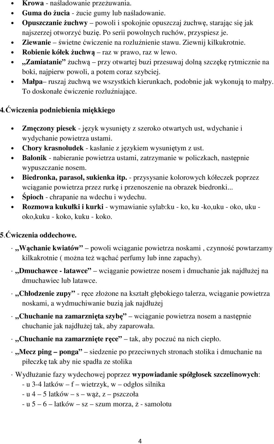 Zamiatanie żuchwą przy otwartej buzi przesuwaj dolną szczękę rytmicznie na boki, najpierw powoli, a potem coraz szybciej. Małpa ruszaj żuchwą we wszystkich kierunkach, podobnie jak wykonują to małpy.