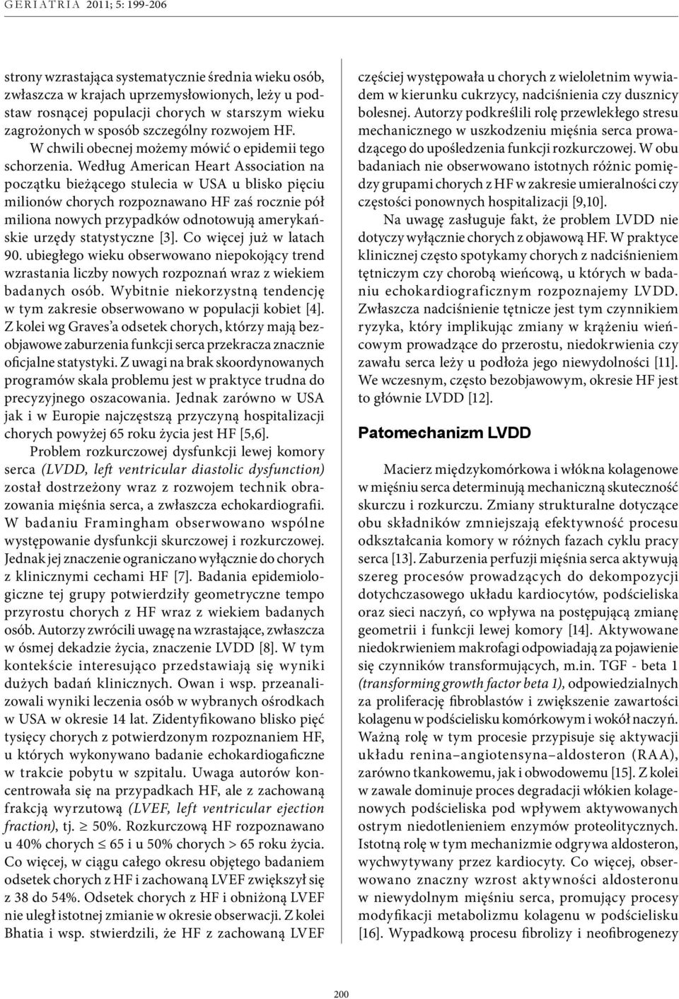 Według American Heart Association na początku bieżącego stulecia w USA u blisko pięciu milionów chorych rozpoznawano HF zaś rocznie pół miliona nowych przypadków odnotowują amerykańskie urzędy