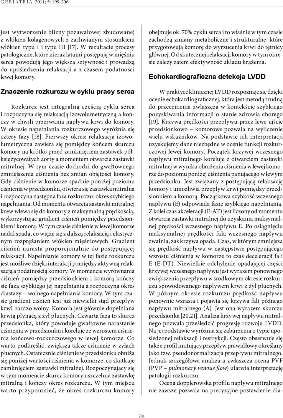Znaczenie rozkurczu w cyklu pracy serca Rozkurcz jest integralną częścią cyklu serca i rozpoczyna się relaksacją izowolumetryczną a kończy w chwili przerwania napływu krwi do komory.