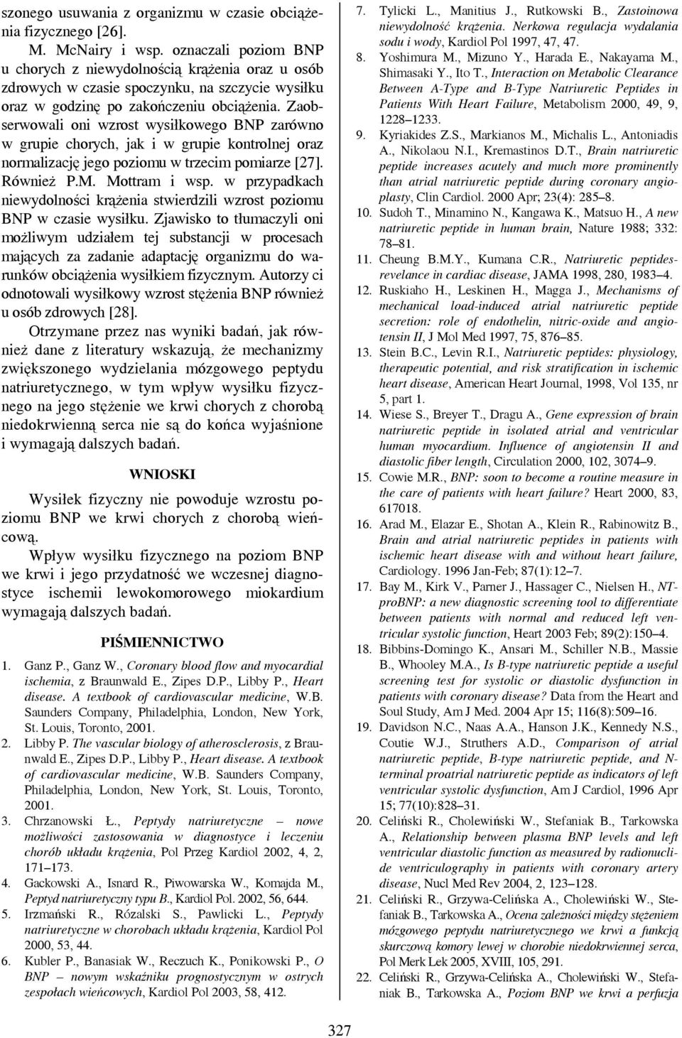 Zaobserwowali oni wzrost wysiłkowego BNP zarówno w grupie chorych, jak i w grupie kontrolnej oraz normalizację jego poziomu w trzecim pomiarze [27]. Również P.M. Mottram i wsp.