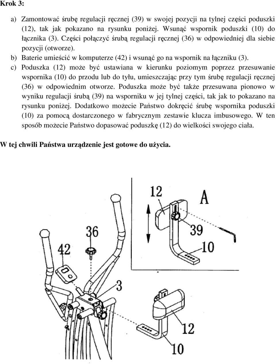 c) Poduszka (12) może być ustawiana w kierunku poziomym poprzez przesuwanie wspornika (10) do przodu lub do tyłu, umieszczając przy tym śrubę regulacji ręcznej (36) w odpowiednim otworze.