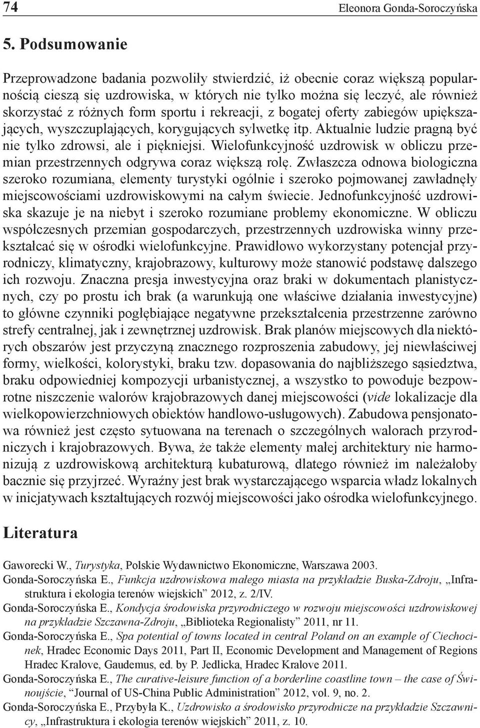 sportu i rekreacji, z bogatej oferty zabiegów upiększających, wyszczuplających, korygujących sylwetkę itp. Aktualnie ludzie pragną być nie tylko zdrowsi, ale i piękniejsi.