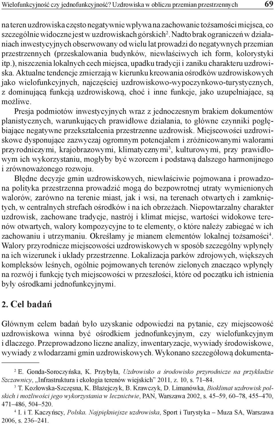 Nadto brak ograniczeń w działaniach inwestycyjnych obserwowany od wielu lat prowadzi do negatywnych przemian przestrzennych (przeskalowania budynków, niewłaściwych ich form, kolorystyki itp.