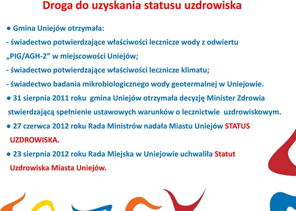 31 sierpnia 2011 roku gmina Uniejów otrzymała decyzję Minister Zdrowia stwierdzającą spełnienie ustawowych warunków o lecznictwie uzdrowiskowym.