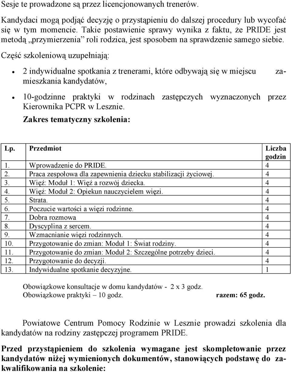 Część szkoleniową uzupełniają: za- 2 indywidualne spotkania z trenerami, które odbywają się w miejscu mieszkania kandydatów, 10-godzinne praktyki w rodzinach zastępczych wyznaczonych przez Kierownika