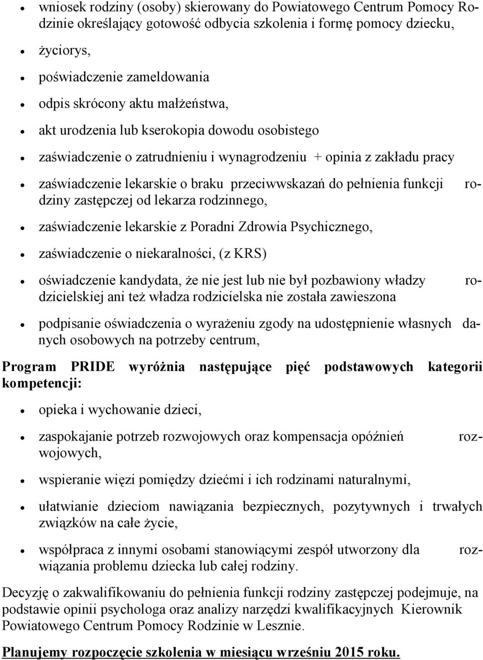 funkcji dziny zastępczej od lekarza rodzinnego, zaświadczenie lekarskie z Poradni Zdrowia Psychicznego, zaświadczenie o niekaralności, (z KRS) ro- oświadczenie kandydata, że nie jest lub nie był