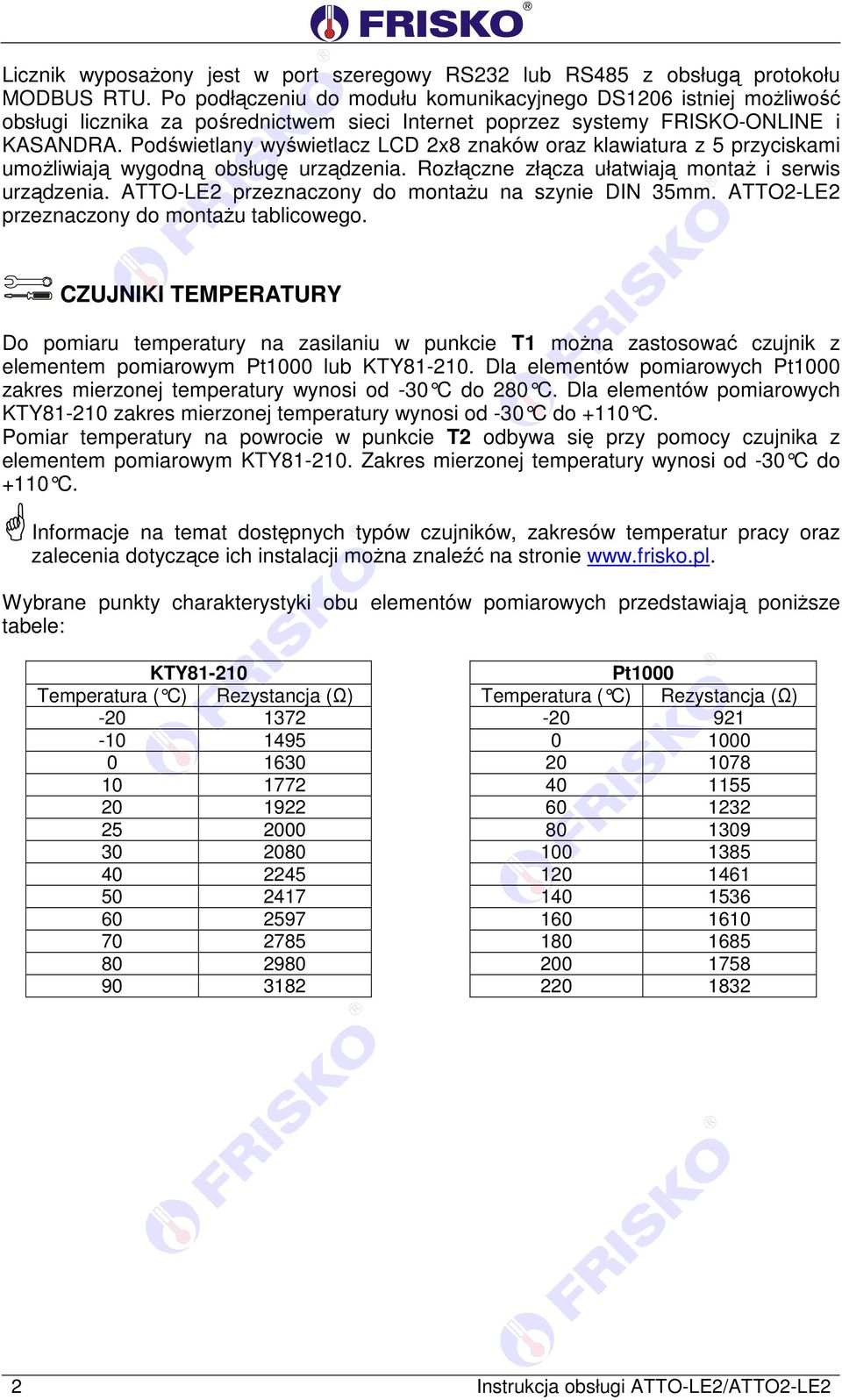 Podświetlany wyświetlacz LCD 2x8 znaków oraz klawiatura z 5 przyciskami umożliwiają wygodną obsługę urządzenia. Rozłączne złącza ułatwiają montaż i serwis urządzenia.