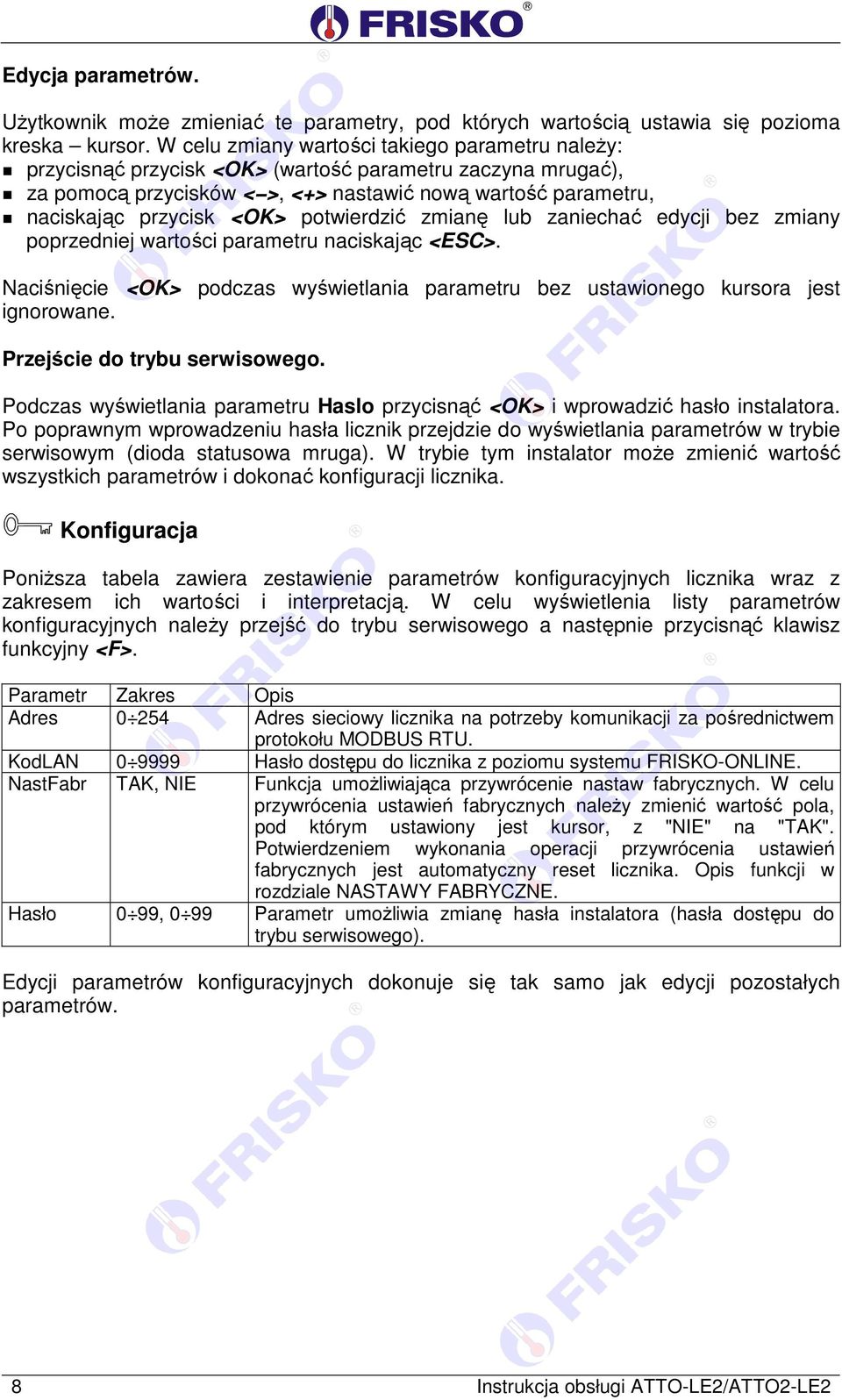 potwierdzić zmianę lub zaniechać edycji bez zmiany poprzedniej wartości parametru naciskając <ESC>. Naciśnięcie <OK> podczas wyświetlania parametru bez ustawionego kursora jest ignorowane.
