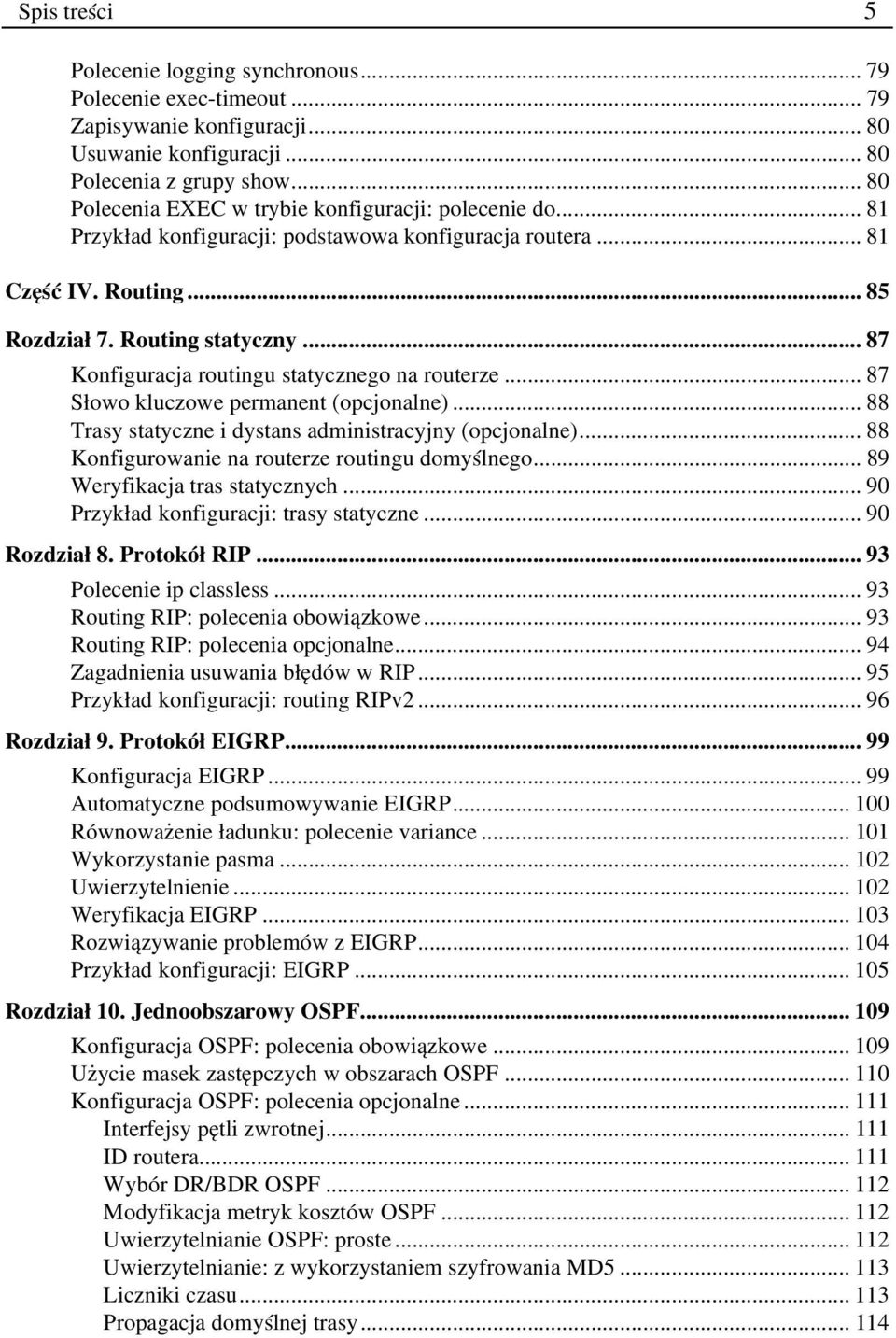 .. 87 Konfiguracja routingu statycznego na routerze... 87 Słowo kluczowe permanent (opcjonalne)... 88 Trasy statyczne i dystans administracyjny (opcjonalne).