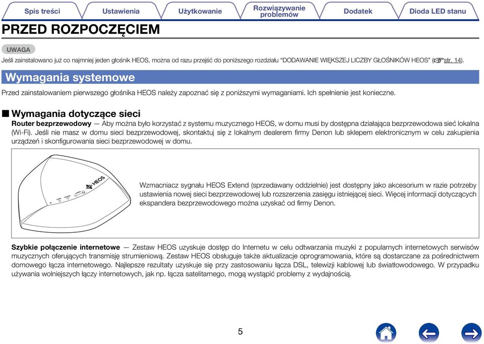 22Wymagania dotyczące sieci Router bezprzewodowy Aby można było korzystać z systemu muzycznego HEOS, w domu musi by dostępna działająca bezprzewodowa sieć lokalna (Wi-Fi).