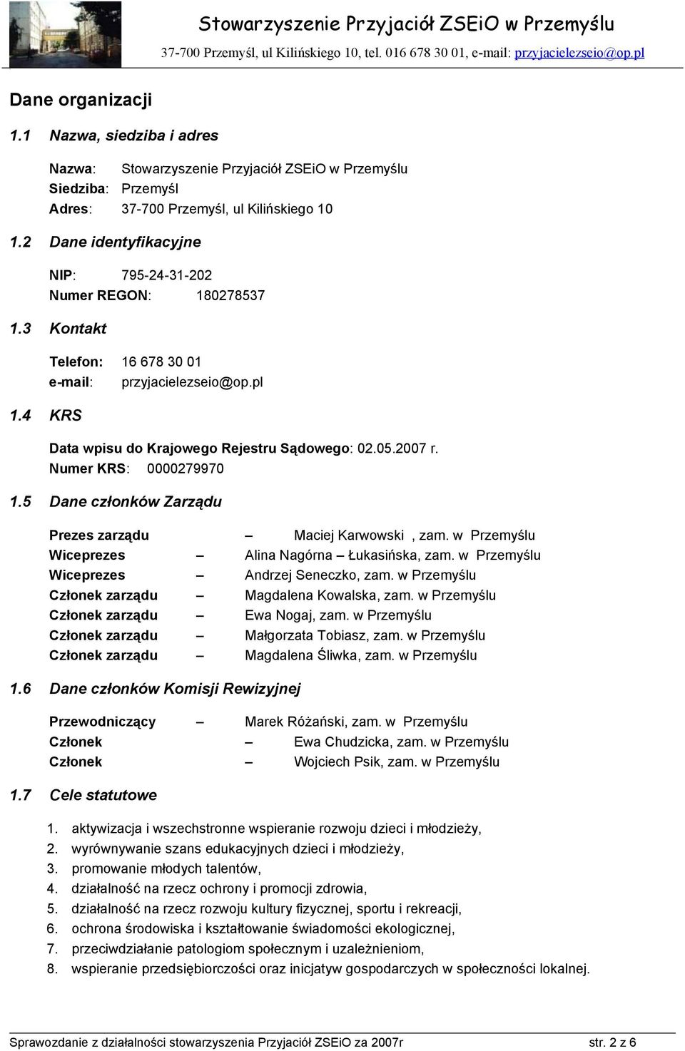 5 Dane członków Zarządu Prezes zarządu Wiceprezes Wiceprezes 1.6 Maciej Karwowski, zam. w Przemyślu Alina Nagórna Łukasińska, zam. w Przemyślu Andrzej Seneczko, zam.