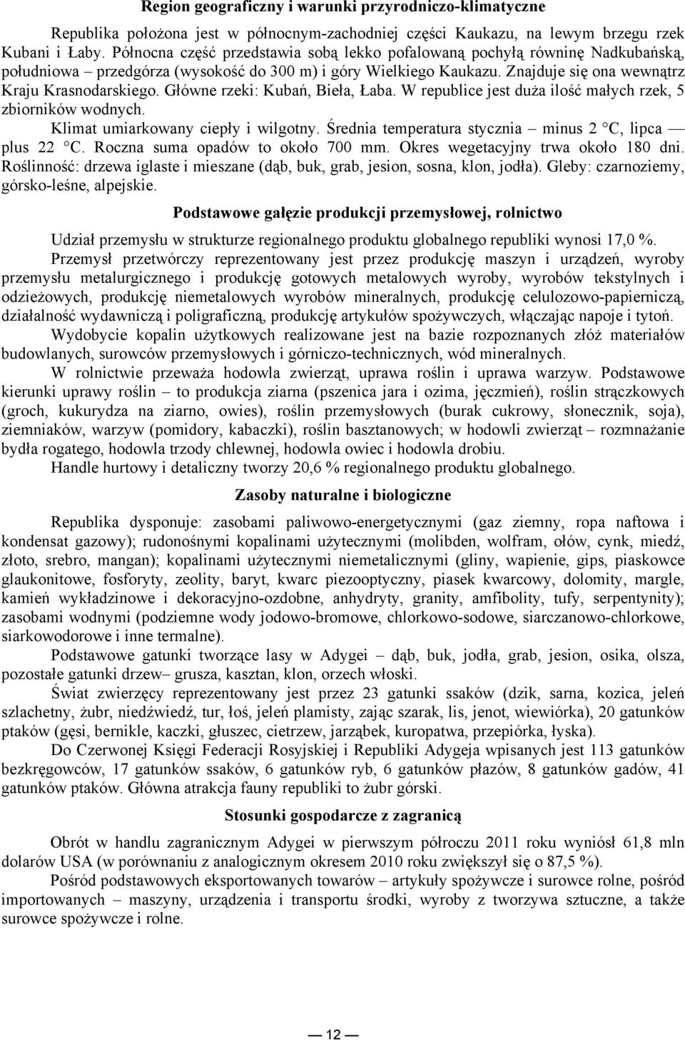Główne rzeki: Kubań, Bieła, Łaba. W republice jest duża ilość małych rzek, 5 zbiorników wodnych. Klimat umiarkowany ciepły i wilgotny. Średnia temperatura stycznia minus 2 С, lipca plus 22 С.