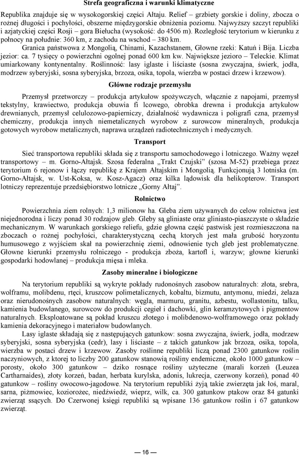 Najwyższy szczyt republiki i azjatyckiej części Rosji gora Biełucha (wysokość: do 4506 m). Rozległość terytorium w kierunku z połnocy na południe: 360 km, z zachodu na wschod 380 km.