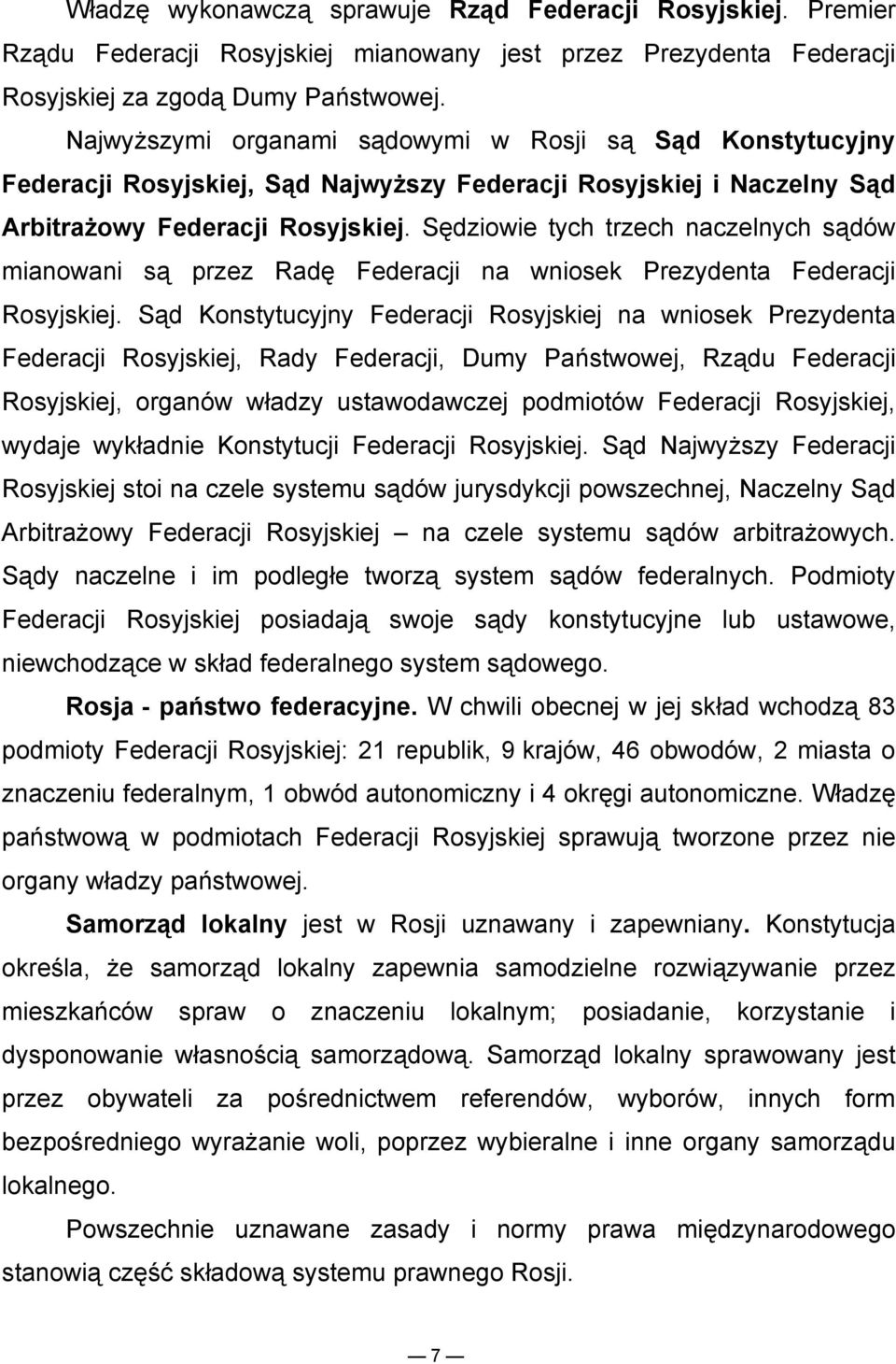 Sędziowie tych trzech naczelnych sądów mianowani są przez Radę Federacji na wniosek Prezydenta Federacji Rosyjskiej.