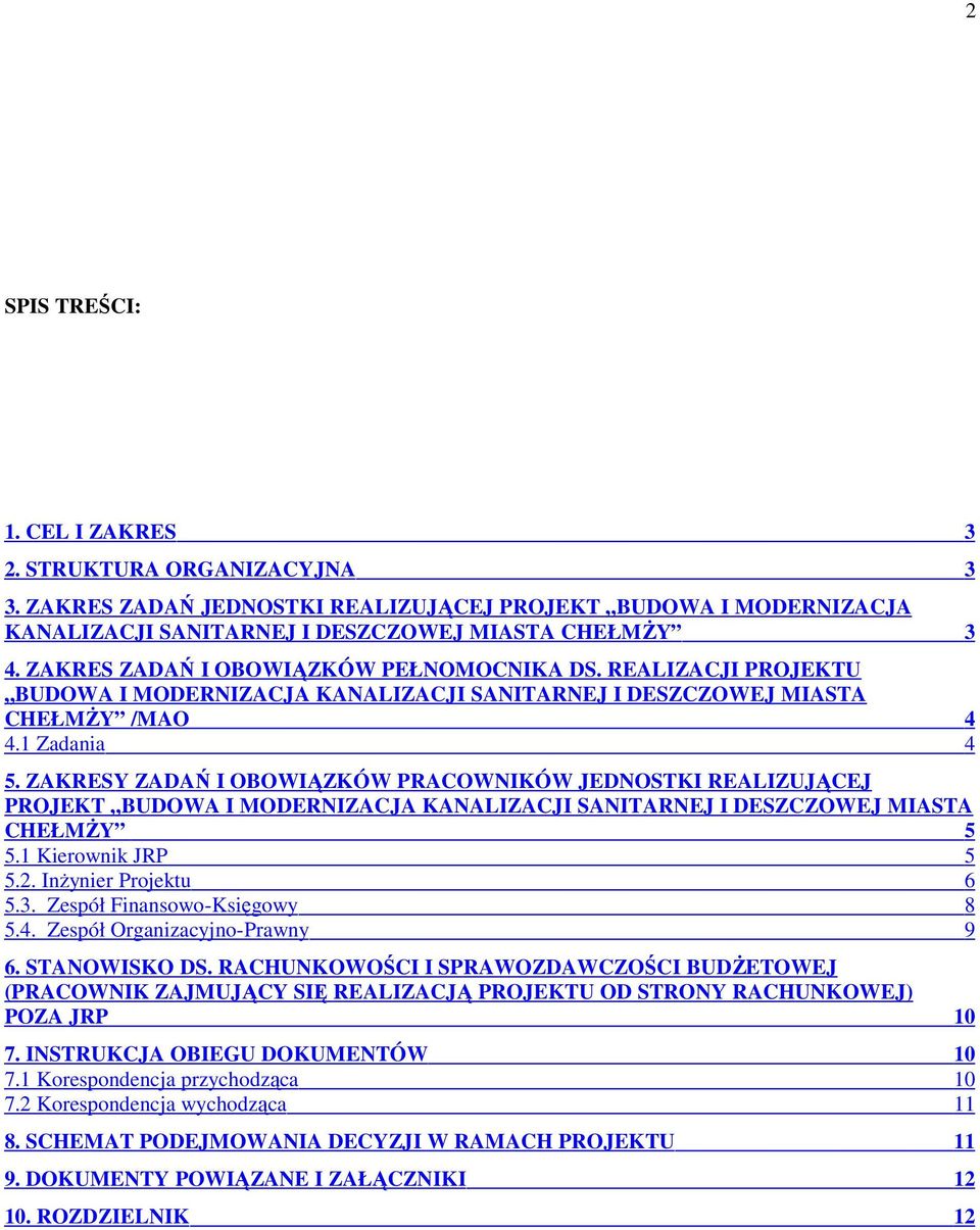 ZAKRESY ZADAŃ I OBOWIĄZKÓW PRACOWNIKÓW JEDNOSTKI REALIZUJĄCEJ PROJEKT BUDOWA I MODERNIZACJA KANALIZACJI SANITARNEJ I DESZCZOWEJ MIASTA CHEŁMśY 5 5.1 Kierownik JRP 5 5.2. InŜynier Projektu 6 5.3.