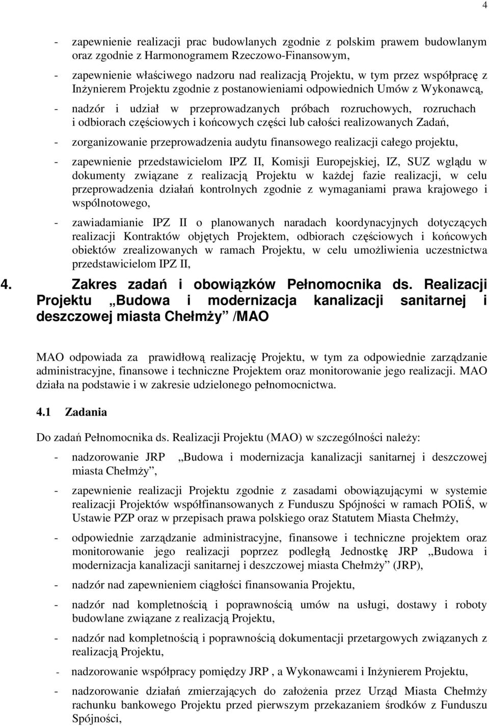 części lub całości realizowanych Zadań, - zorganizowanie przeprowadzenia audytu finansowego realizacji całego projektu, - zapewnienie przedstawicielom IPZ II, Komisji Europejskiej, IZ, SUZ wglądu w