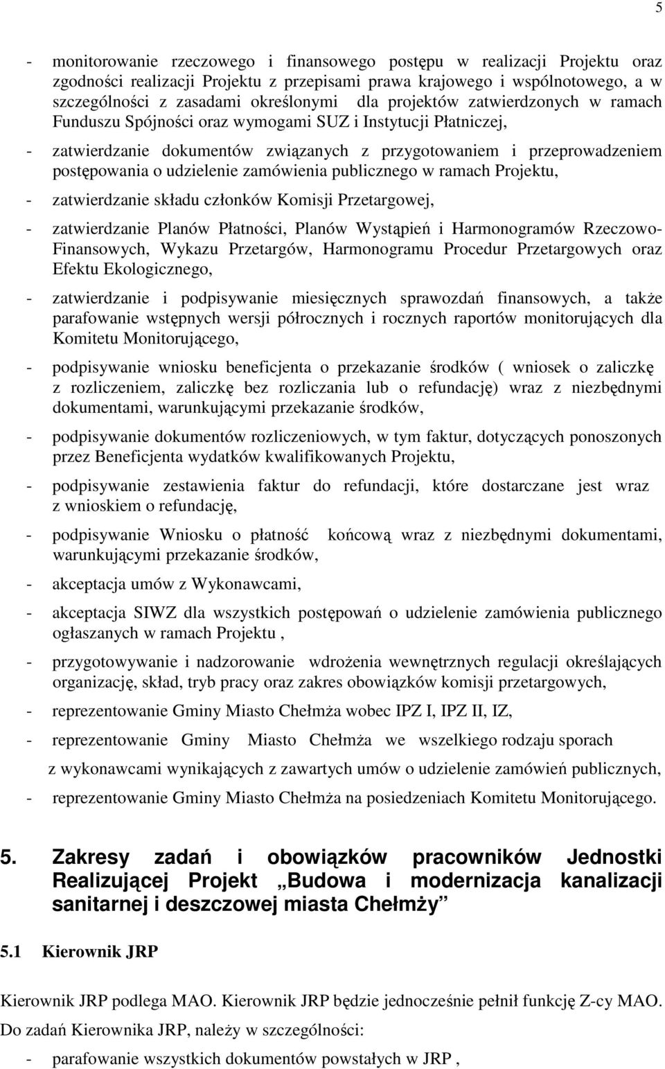 zamówienia publicznego w ramach Projektu, - zatwierdzanie składu członków Komisji Przetargowej, - zatwierdzanie Planów Płatności, Planów Wystąpień i Harmonogramów Rzeczowo- Finansowych, Wykazu