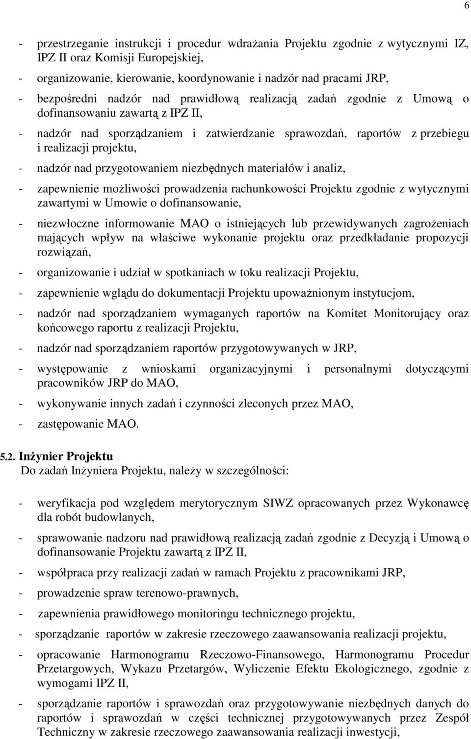 projektu, - nadzór nad przygotowaniem niezbędnych materiałów i analiz, - zapewnienie moŝliwości prowadzenia rachunkowości Projektu zgodnie z wytycznymi zawartymi w Umowie o dofinansowanie, -