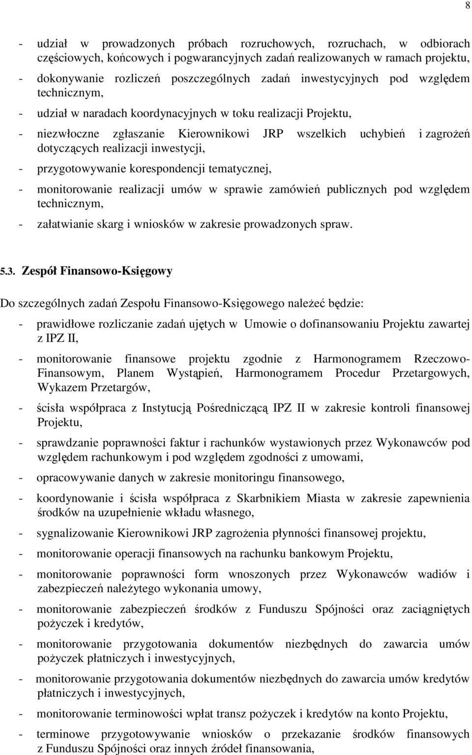 inwestycji, - przygotowywanie korespondencji tematycznej, - monitorowanie realizacji umów w sprawie zamówień publicznych pod względem technicznym, - załatwianie skarg i wniosków w zakresie